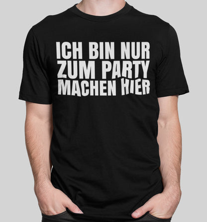 Festival Shirt Herren – Spruch Ich bin nur zum Party machen hier – JGA Funshirt