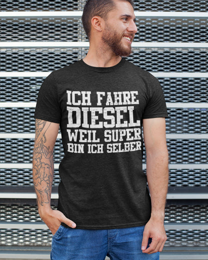 Diesel Fahrer Spruchshirt Männer – Ich fahre Diesel weil Super bin ich selber