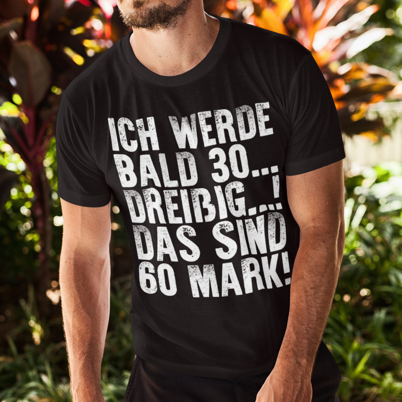 Lustiges 30 Geburtstag Shirt Männer – Ich werde bald Dreißig – 60 Mark T-Shirt