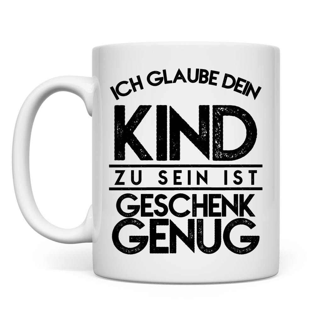 Ich glaube dein Kind zu sein ist geschenk genug - Tasse White