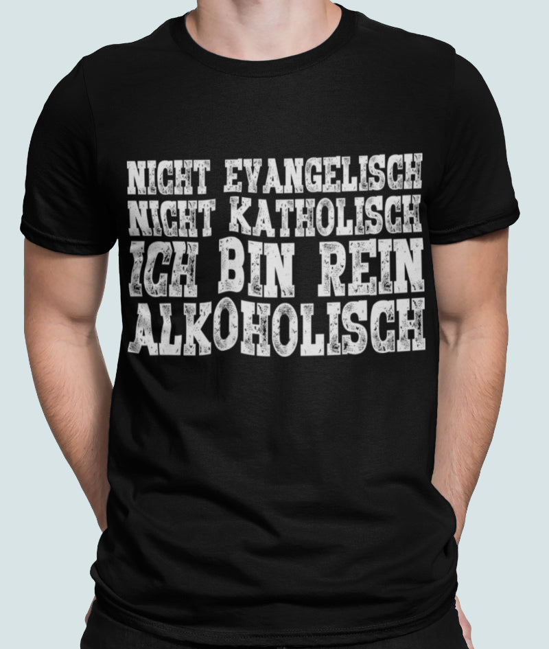 Ich bin rein alkoholisch Shirt – Nicht evangelisch nicht katholisch Männer Fun