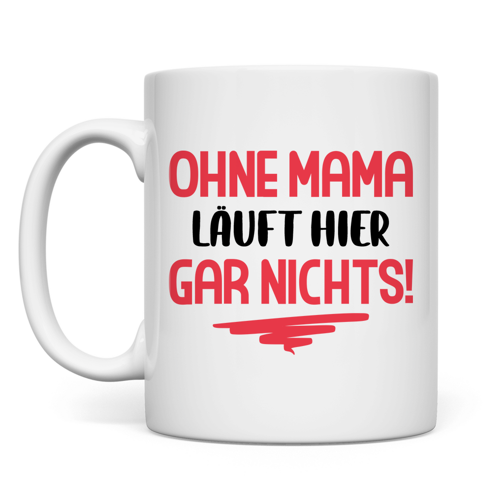 Ohne Mama läuft hier gar nichts Muttertagstasse