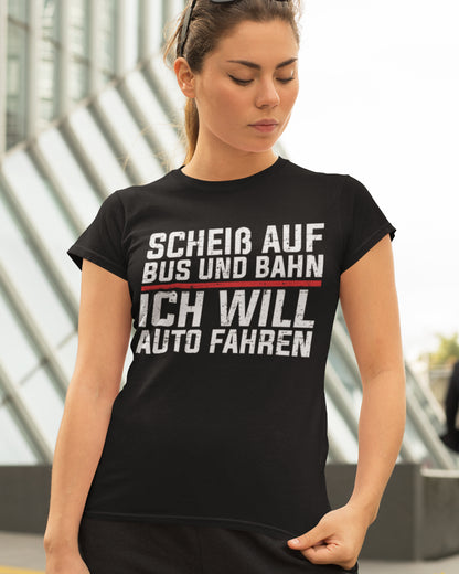 Auto Spruchshirt Damen – Scheiß auf Bus und Bahn ich will Auto fahren T-Shirt