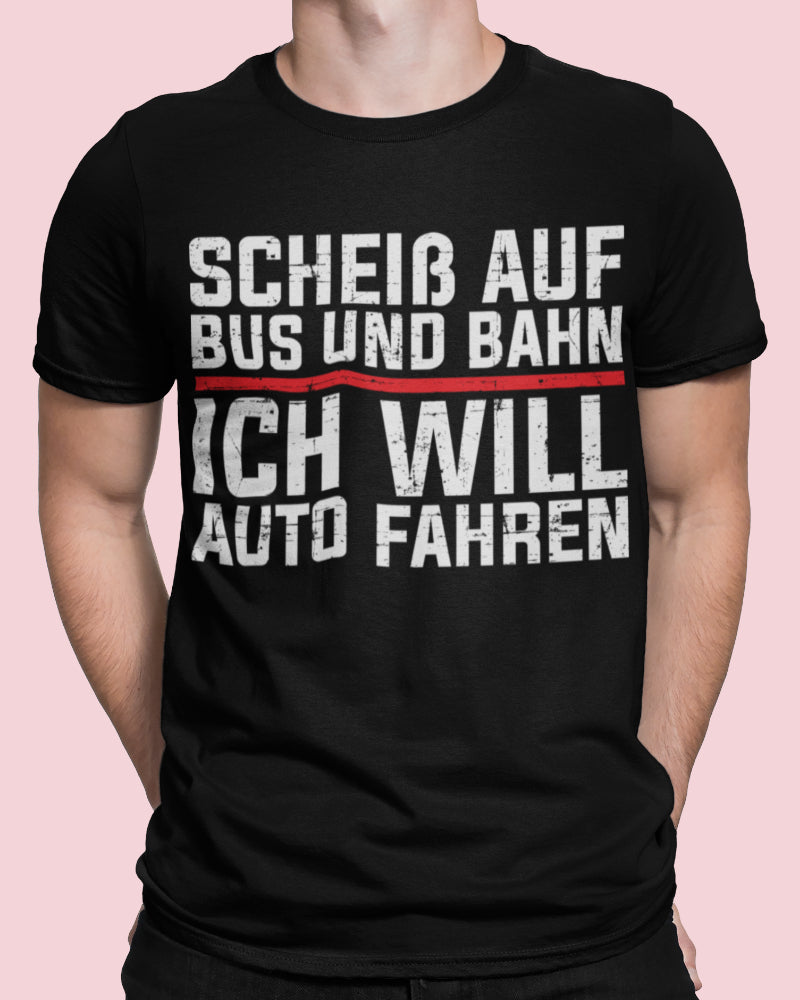 Autofahrer Spruch Shirt Männer – Scheiß auf Bus und Bahn ich will Auto fahren