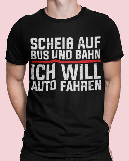 Autofahrer Spruch Shirt Männer – Scheiß auf Bus und Bahn ich will Auto fahren