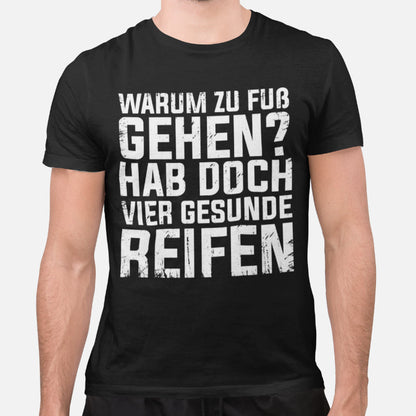 Warum zu Fuß gehen hab doch vier gesunde Reifen Shirt Männer – Auto Spruch Fun