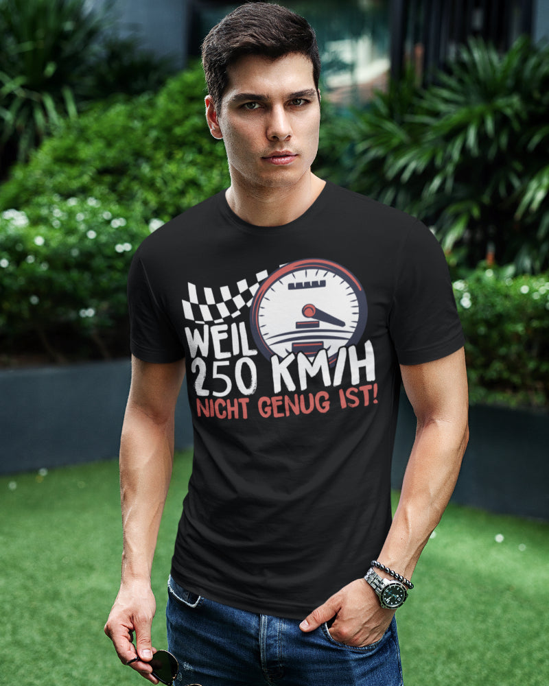 Auto Shirt Männer – Weil 250 km h nicht genug ist – Tuning Speed Spruch Shirt