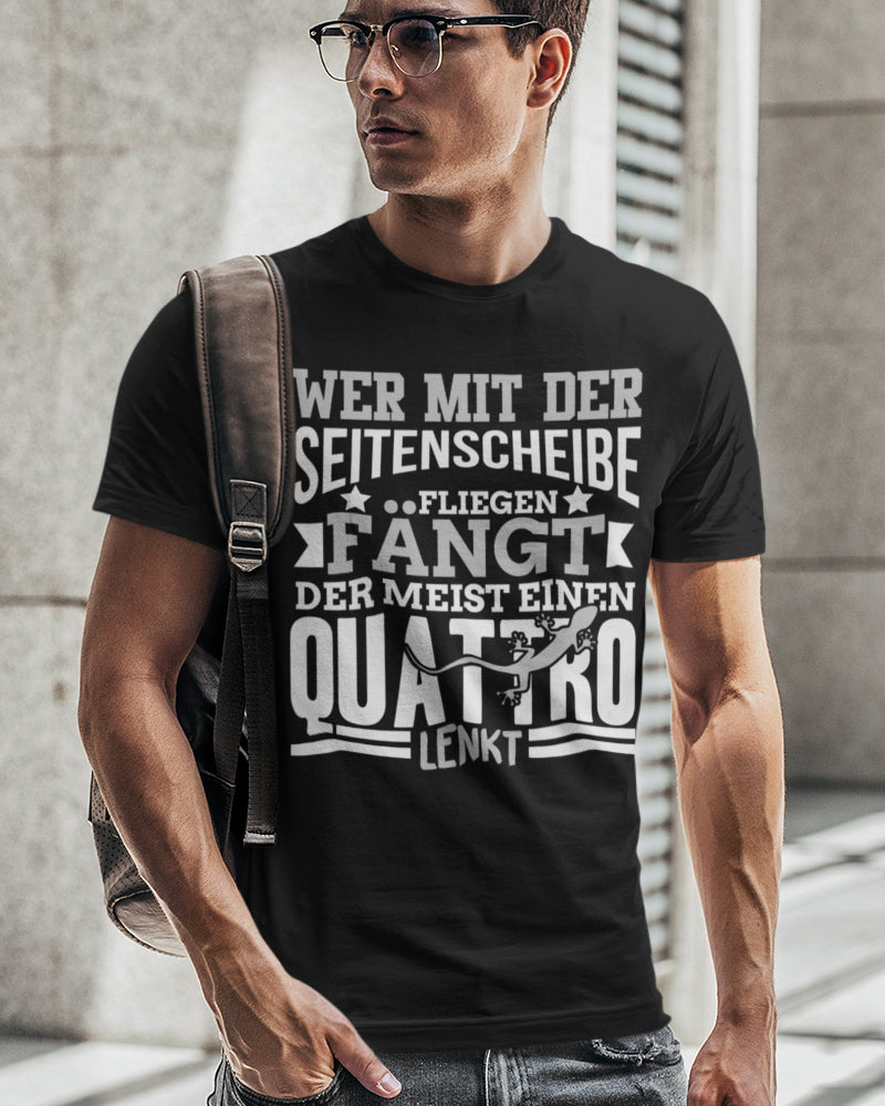 Quattro Shirt Männer – Wer mit der Seitenscheibe Fliegen fängt Spruchshirt