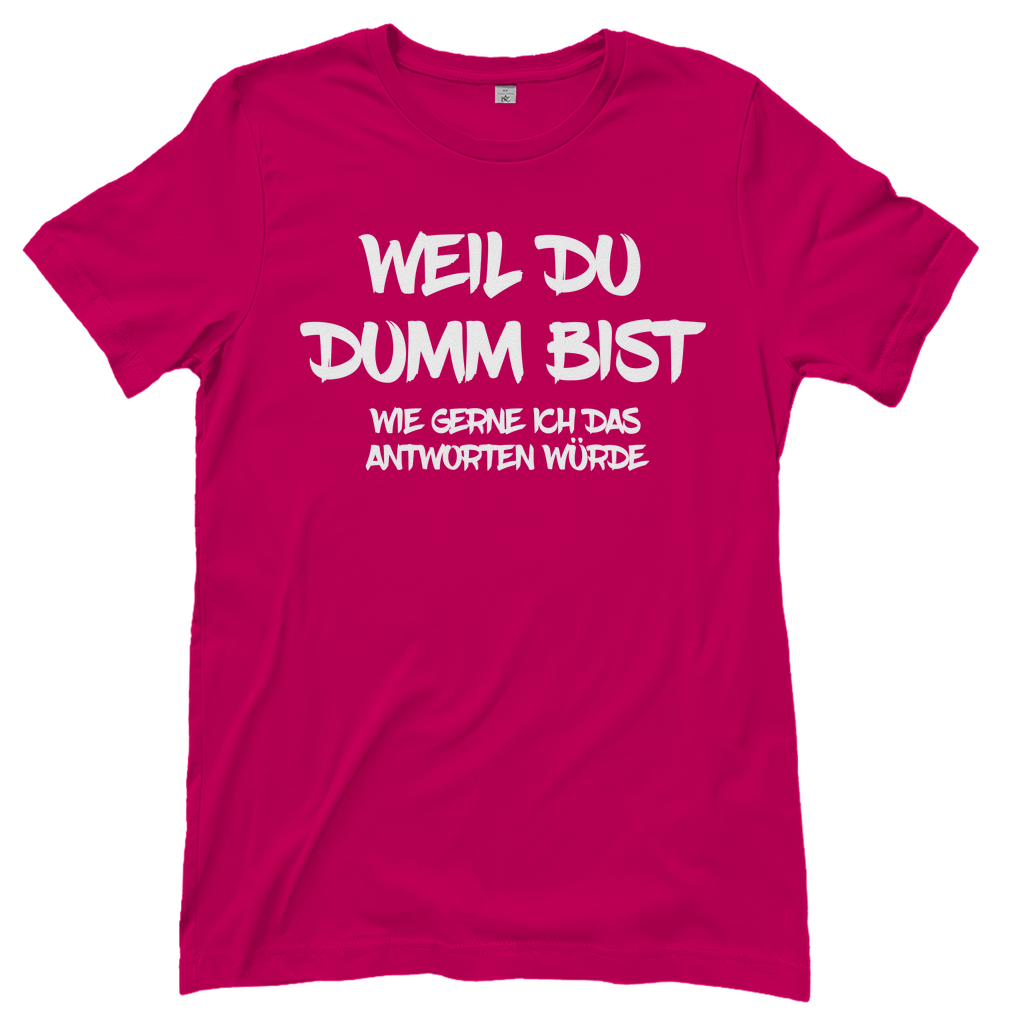 Weil du dumm bist wie gerne ich das antworten würde - Damenshirt Sorbet