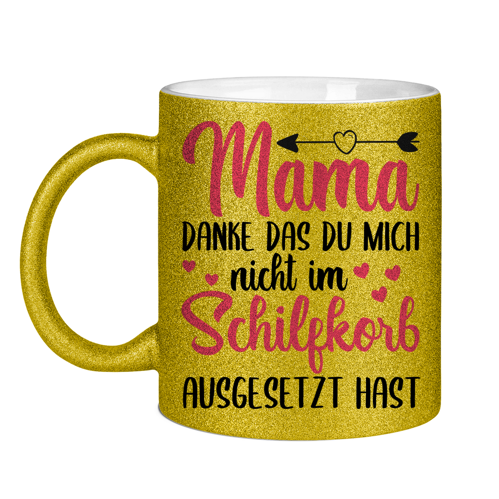 Mama danke das du mich nicht im Schilfskorb ausgesetzt hast - Glitzertasse Gold Glitter