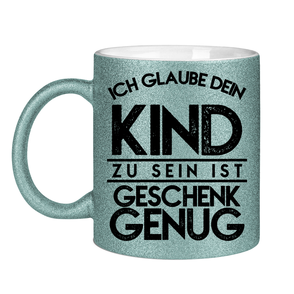 Ich glaube dein Kind zu sein ist geschenk genug - Glitzertasse