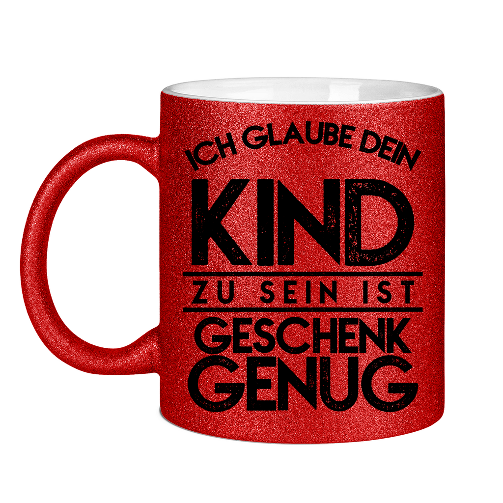 Ich glaube dein Kind zu sein ist geschenk genug - Glitzertasse