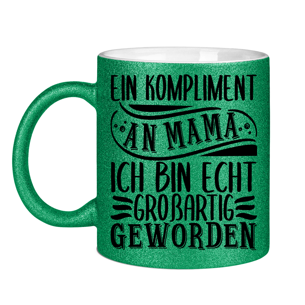 Ein Kompliment an Mama ich bin echt großartig geworden - Glitzertasse Green Glitter One size