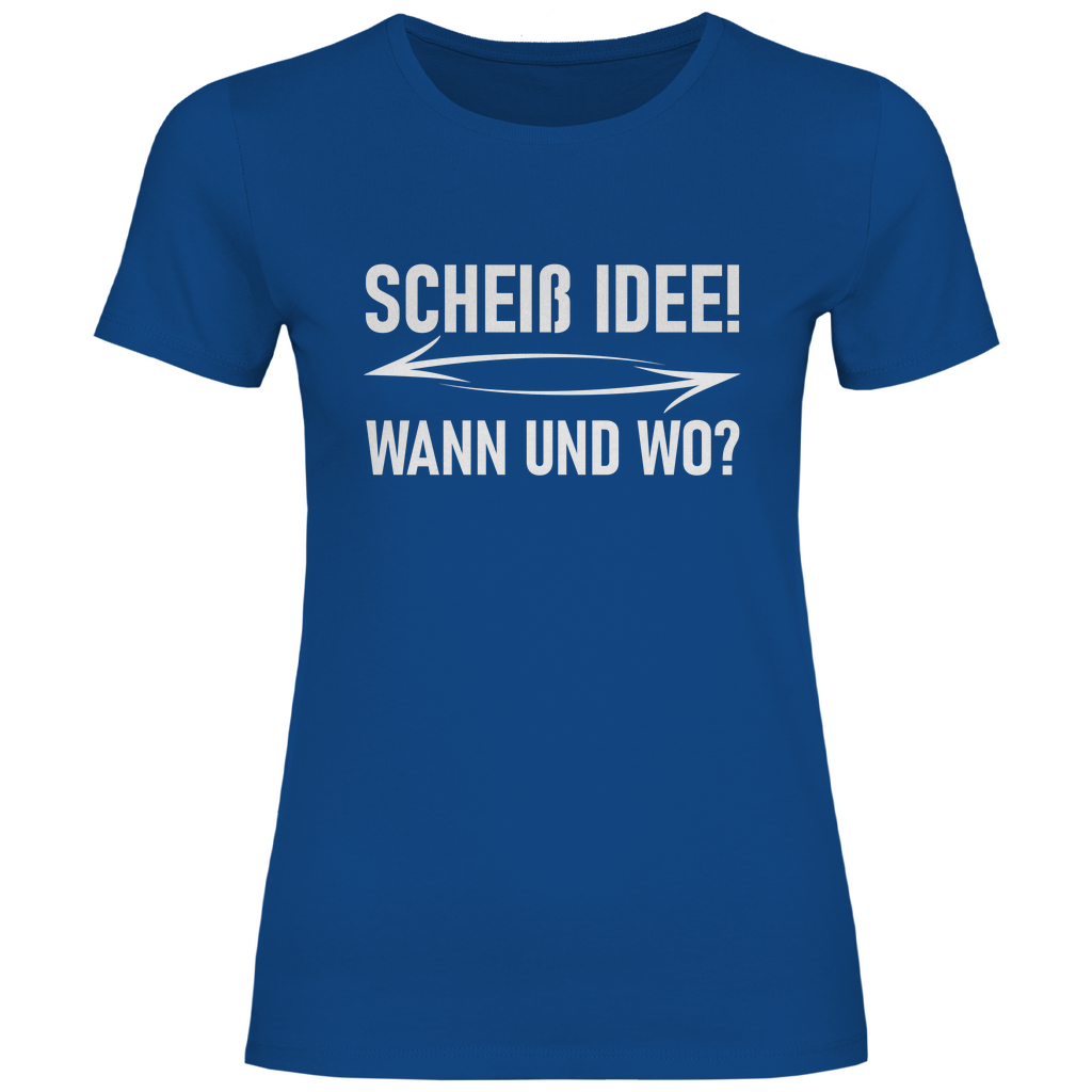 Scheiß Idee! Wann und wo? - Damenshirt Royal Blue