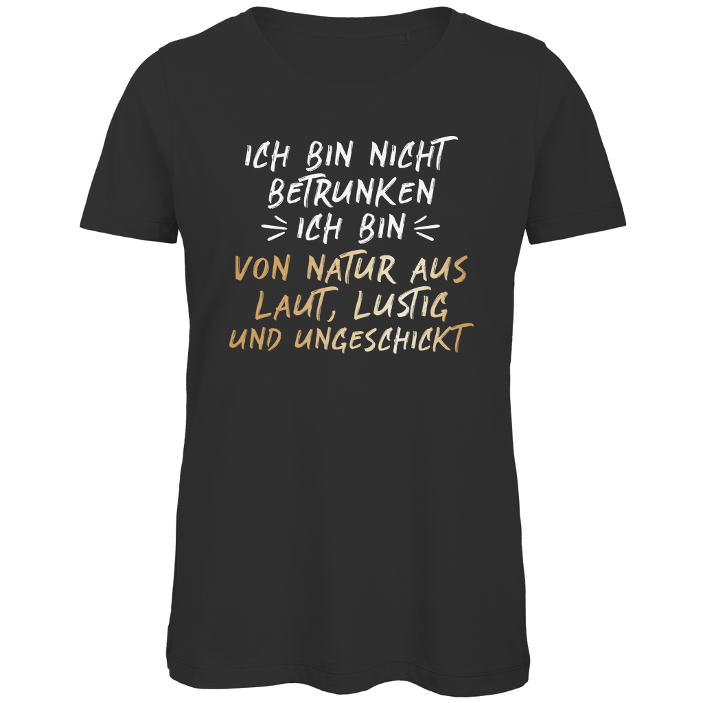 Ich bin nicht betrunken von Natur aus laut, lustig und ungeschickt - Damen Premium Bio T-Shirt