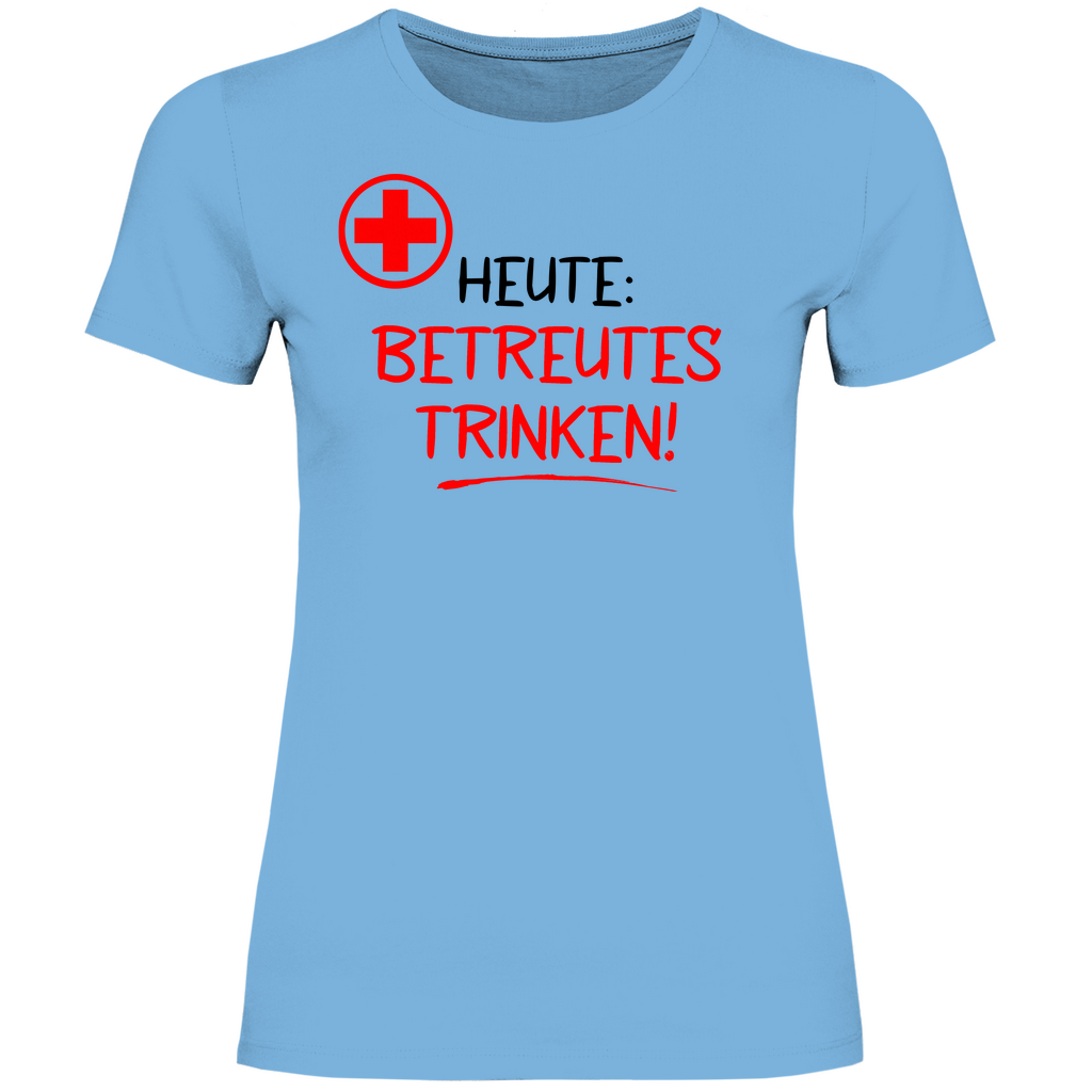 Heute betreutes Trinken! - Damenshirt