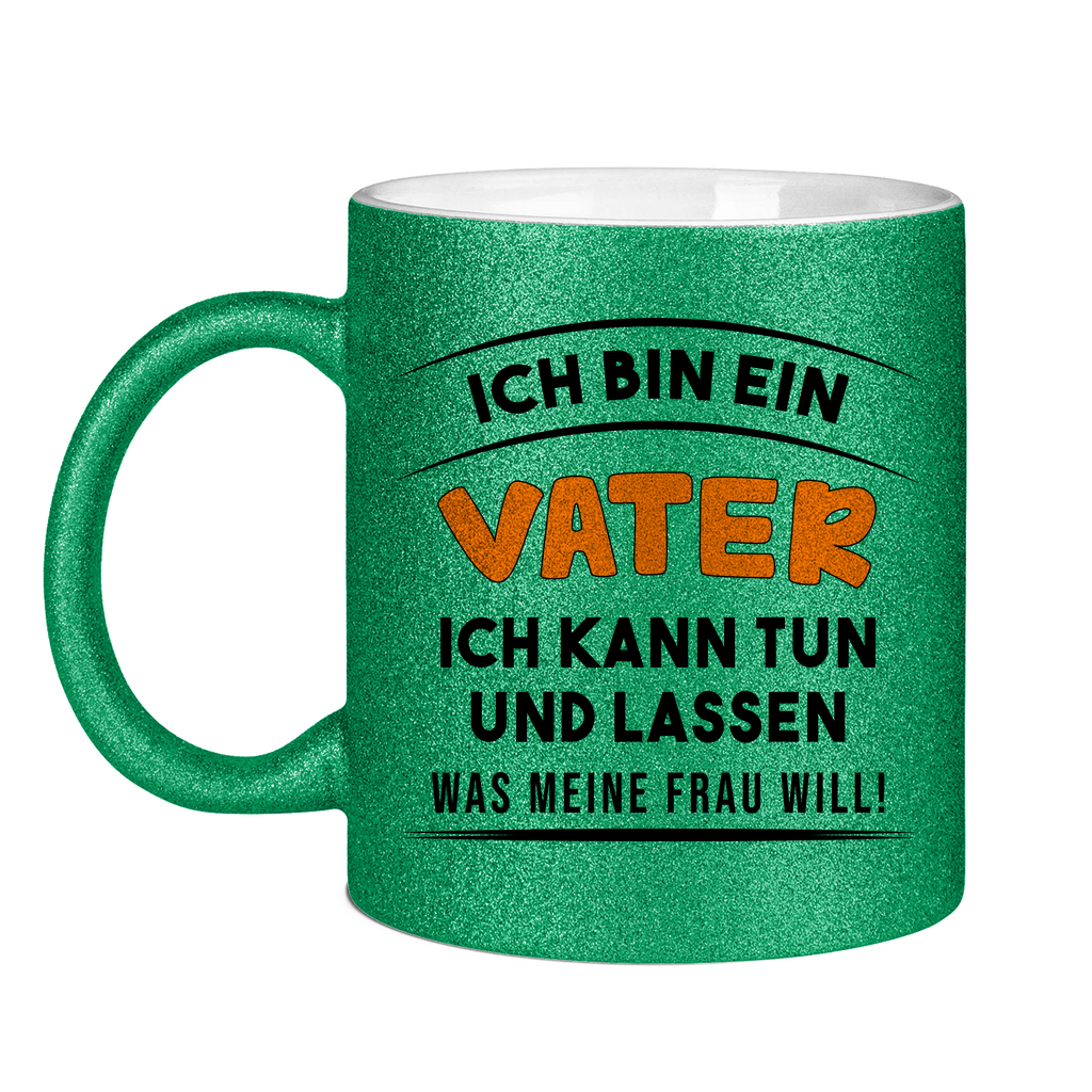 Ich bin ein Vater ich kann tun was meine Frau will! - Glitzertasse