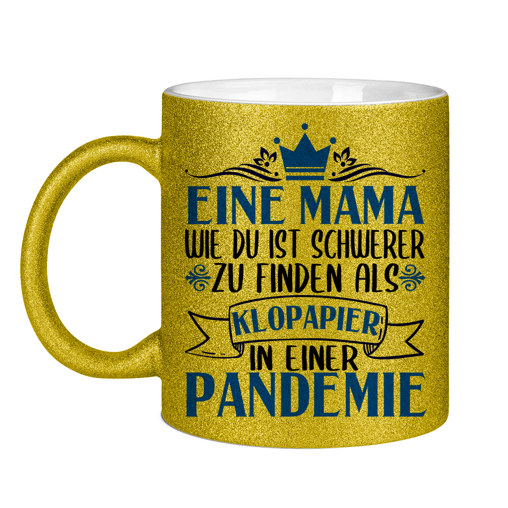 Mama wie du schwerer zu finden als Klopapier in Pandemie - Glitzertasse Gold Glitter