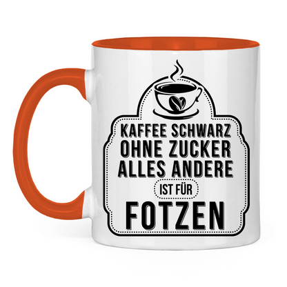 Kaffee schwarz ohne Zucker alles andere ist für Fotzen - Tasse zweifarbig
