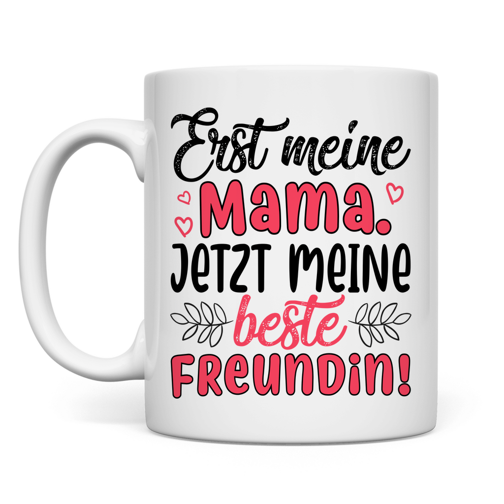 Erst meine Mama. Jetzt meine beste Freundin! - Tasse White