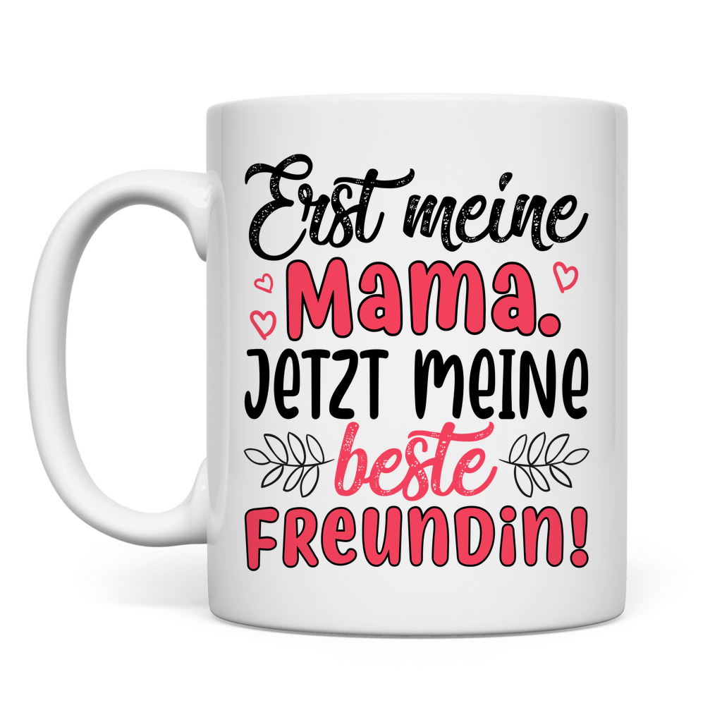 Erst meine Mama. Jetzt meine beste Freundin! - Tasse