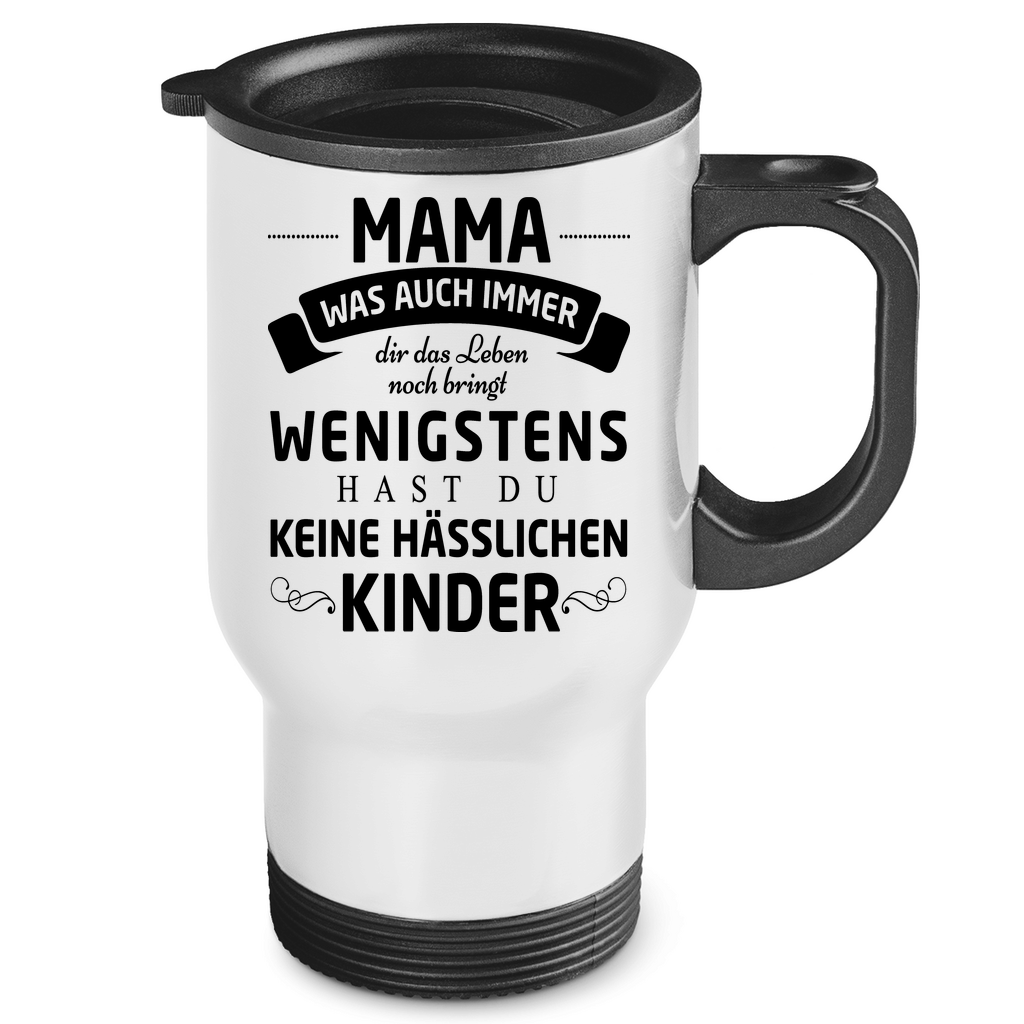 Mama wenigstens hast du keine hässlichen Kinder - Edelstahl-Thermobecher