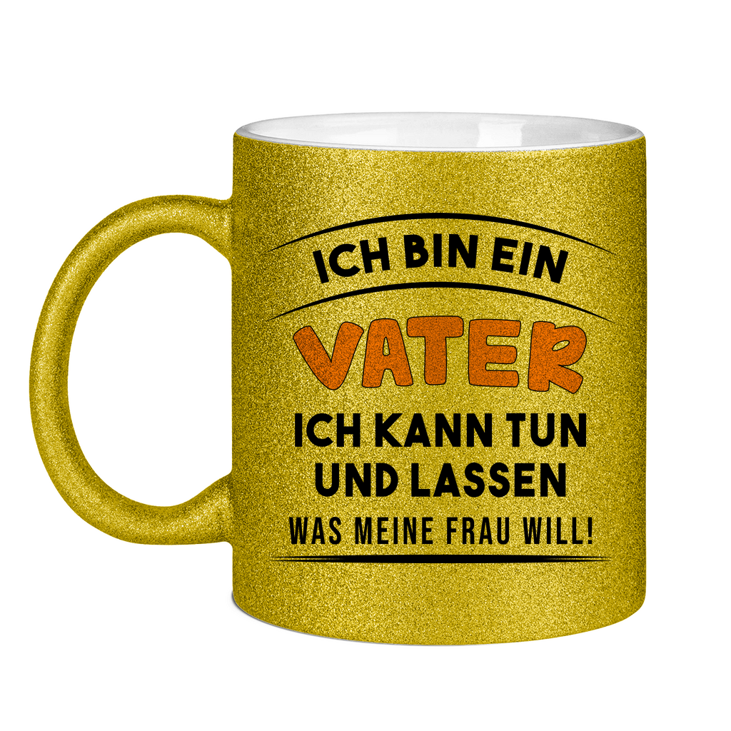 Ich bin ein Vater ich kann tun was meine Frau will! - Glitzertasse Gold Glitter One size