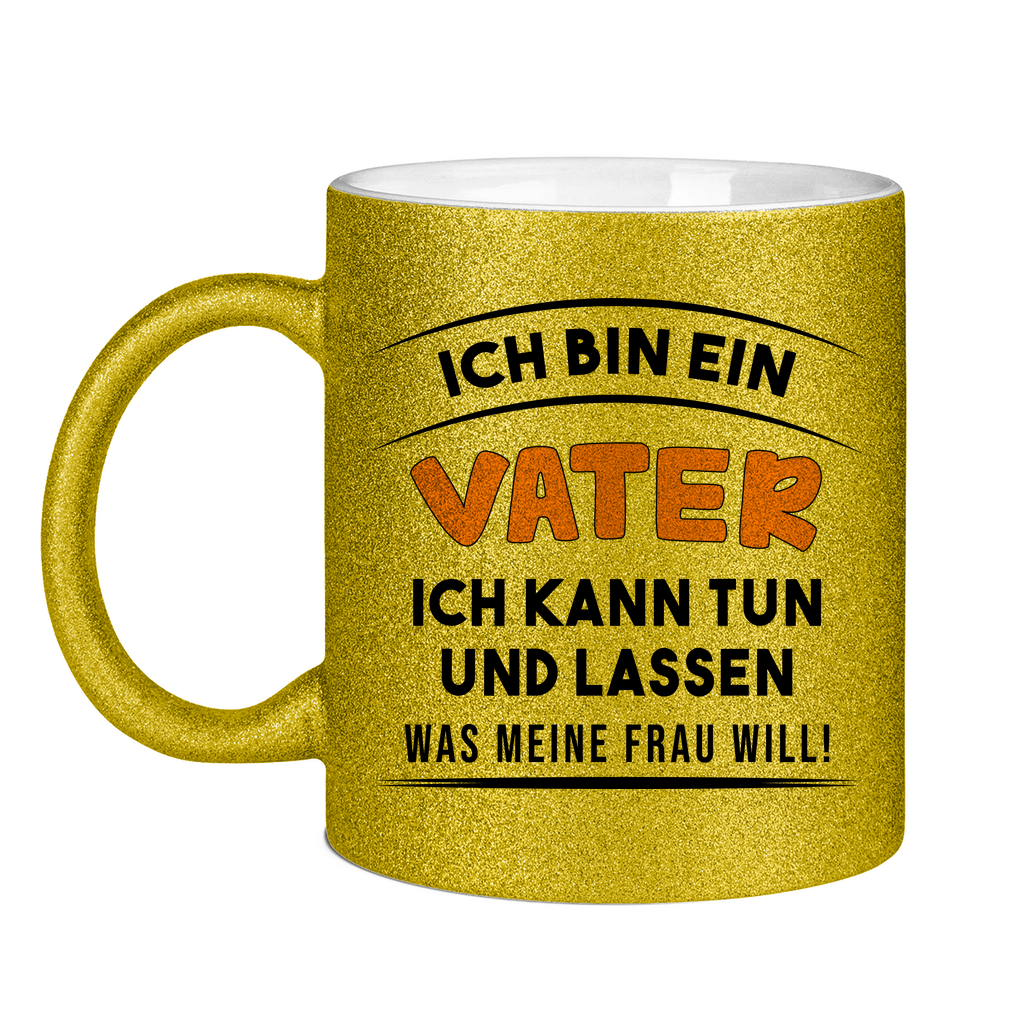 Ich bin ein Vater ich kann tun was meine Frau will! - Glitzertasse