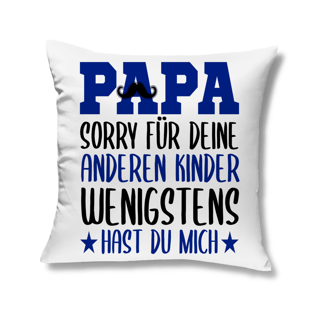 Papa sorry für deine anderen Kinder wenigstens hast du mich - Kopfkissen