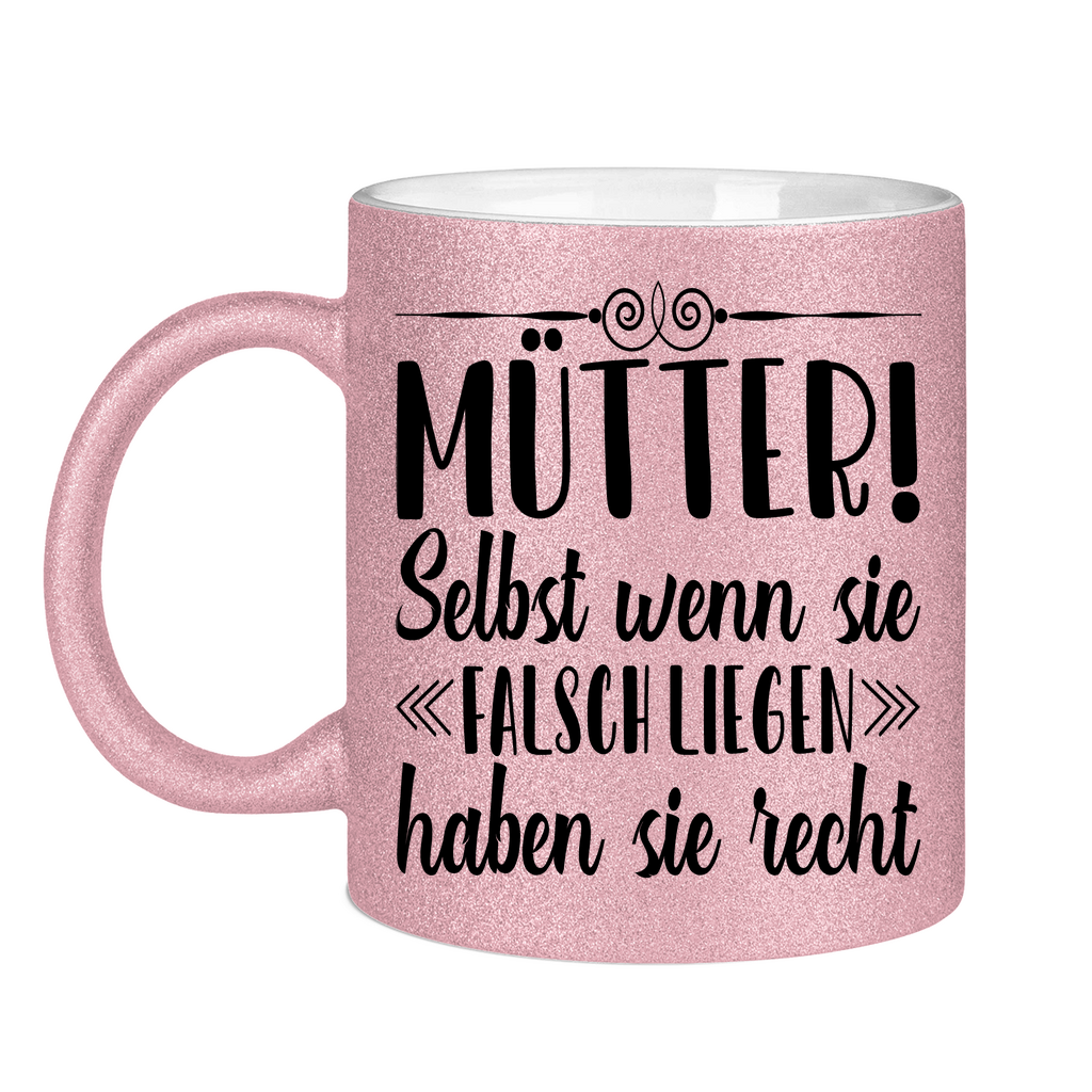 Mütter! Selbst wenn sie falsch liegen haben sie recht - Glitzertasse Pink Glitter One size