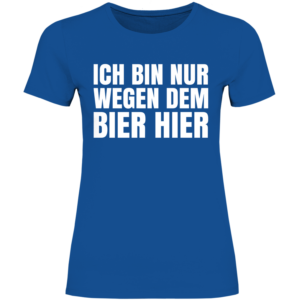 Ich bin nur wegen dem Bier hier - Damenshirt Royal Blue