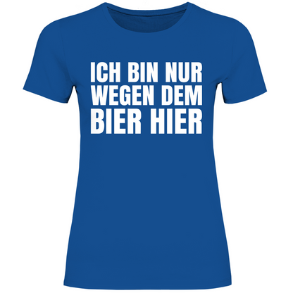 Ich bin nur wegen dem Bier hier - Damenshirt Royal Blue