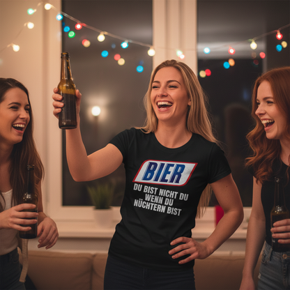 Bier du bist nicht du wenn du nüchtern bist - Damenshirt