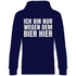 Ich bin nur wegen dem Bier hier - Unisex Hoodie Navy Blue