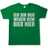 Ich bin nur wegen dem Bier hier - Herren Shirt Kelly Green