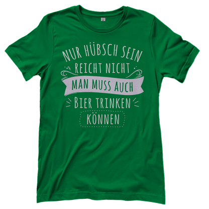 Nur hübsch sein reicht nicht Bier trinken - Damenshirt Kelly Green