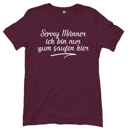 Sorry Männer ich bin nur zum saufen hier - Damenshirt Burgundy
