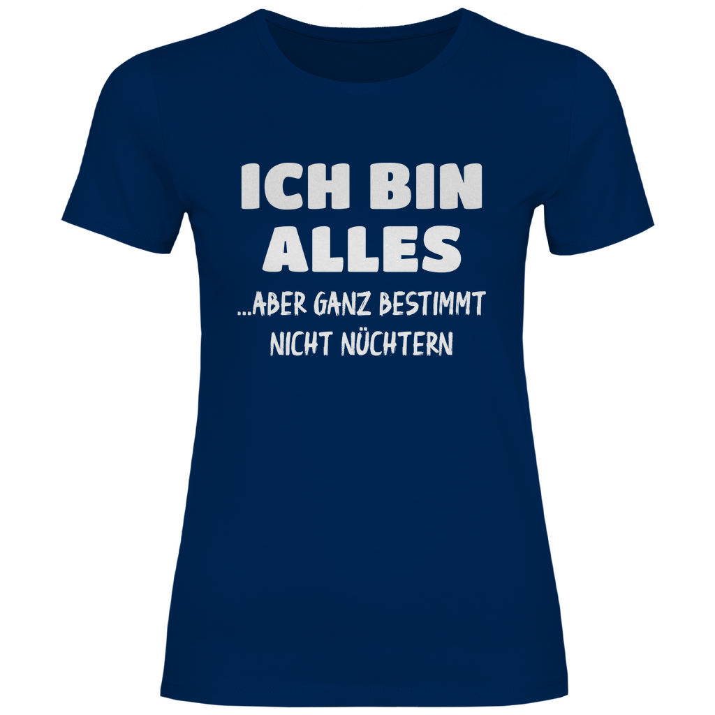 Ich bin alles... aber ganz bestimmt nicht nüchtern - Damenshirt