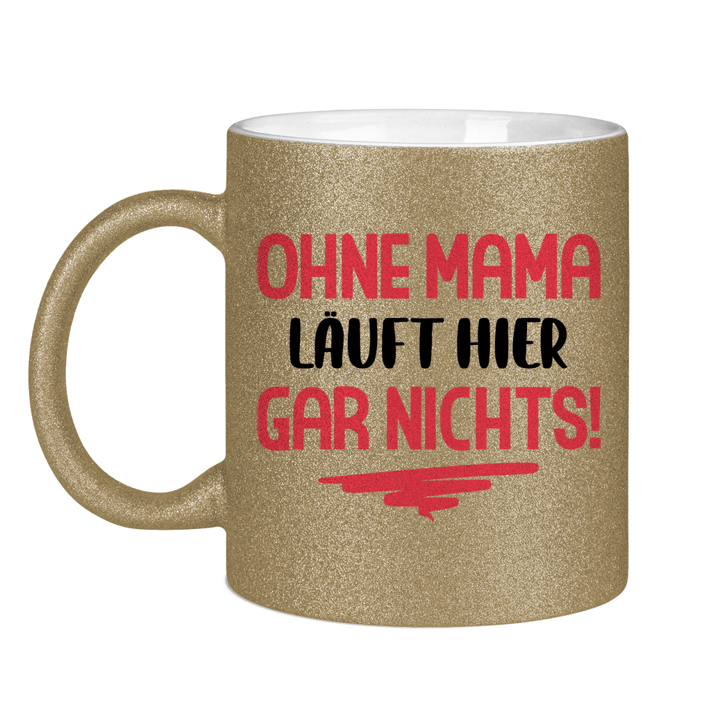 Ohne Mama läuft hier gar nichts! - Glitzertasse