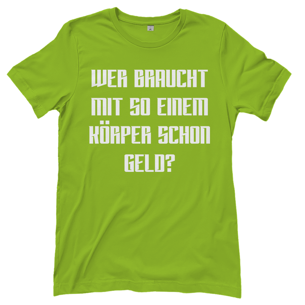 Wer braucht mit so einem Körper schon Geld - Damenshirt