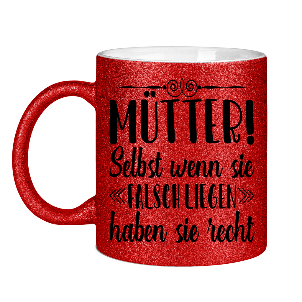 Mütter! Selbst wenn sie falsch liegen haben sie recht - Glitzertasse Red Glitter One size