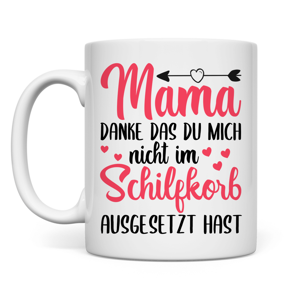 Mama danke das du mich nicht im Schilfskorb ausgesetzt hast - Tasse