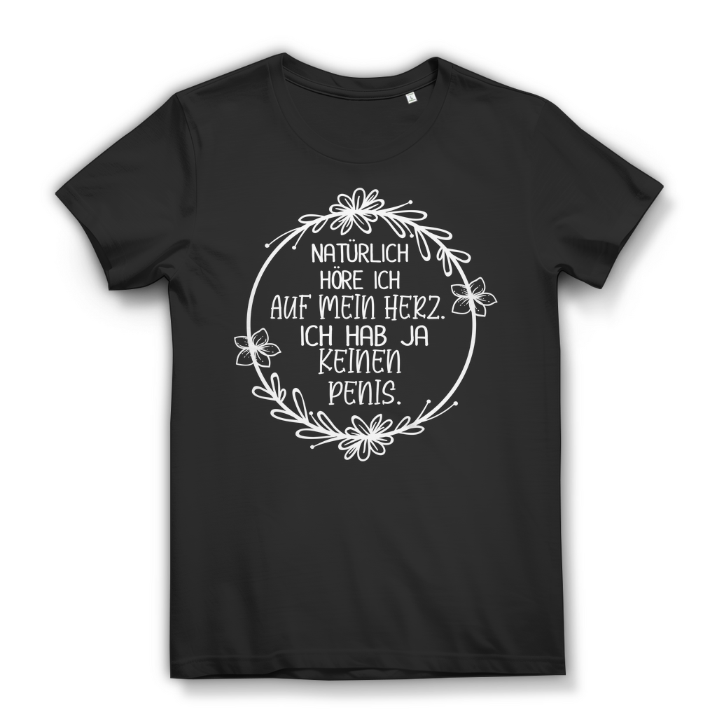 Damen Bio T-Shirt – Natürlich höre ich auf mein Herz – lustiges Funshirt Spruch Black