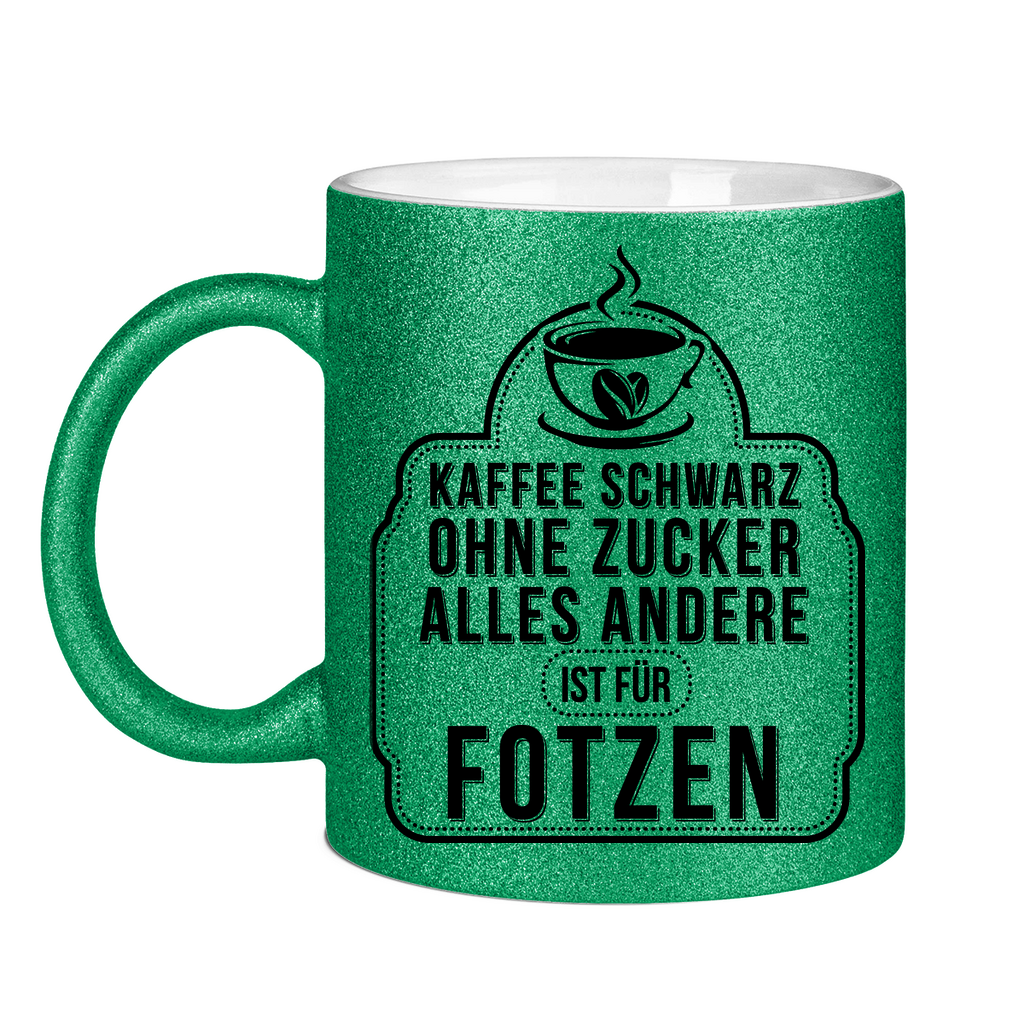 Kaffee schwarz ohne Zucker alles andere ist für Fotzen - Glitzertasse