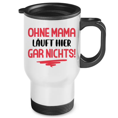 Ohne Mama läuft hier gar nichts! - Edelstahl-Thermobecher