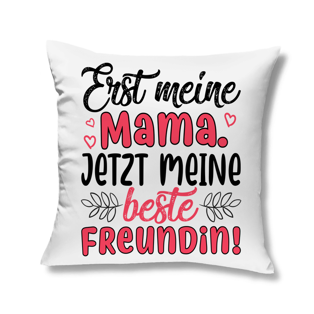 Erst meine Mama. Jetzt meine beste Freundin! - Kopfkissen White 40x40