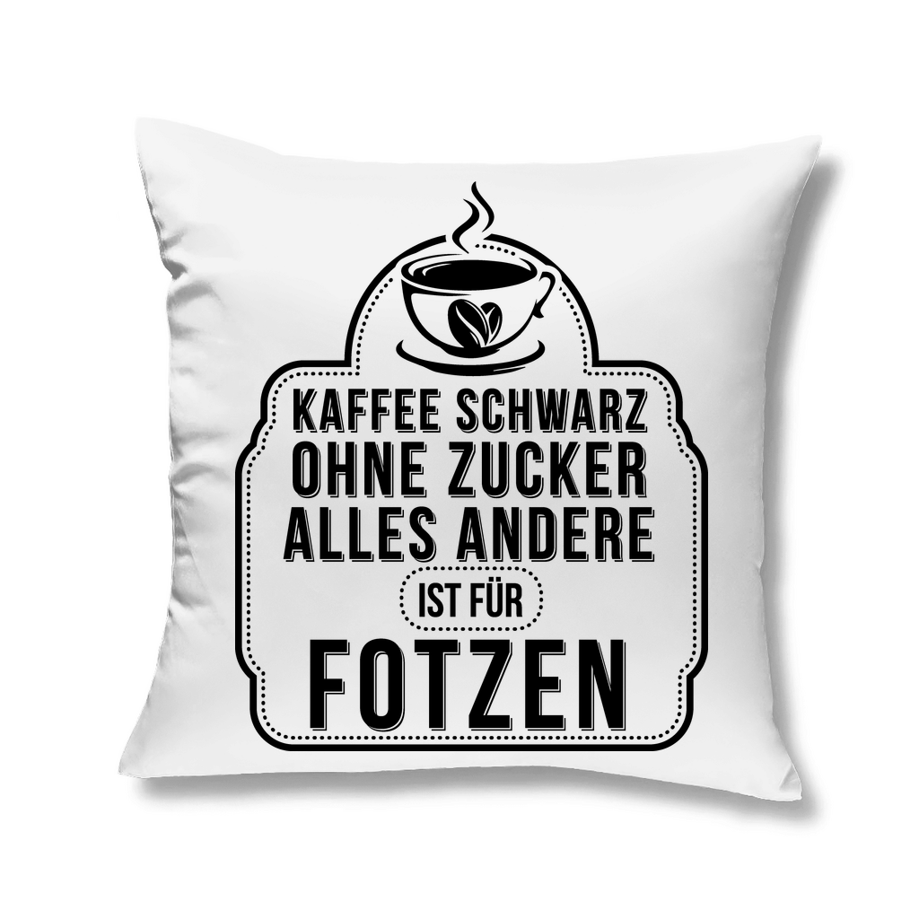 Kaffee schwarz ohne Zucker alles andere ist für Fotzen - Kopfkissen White