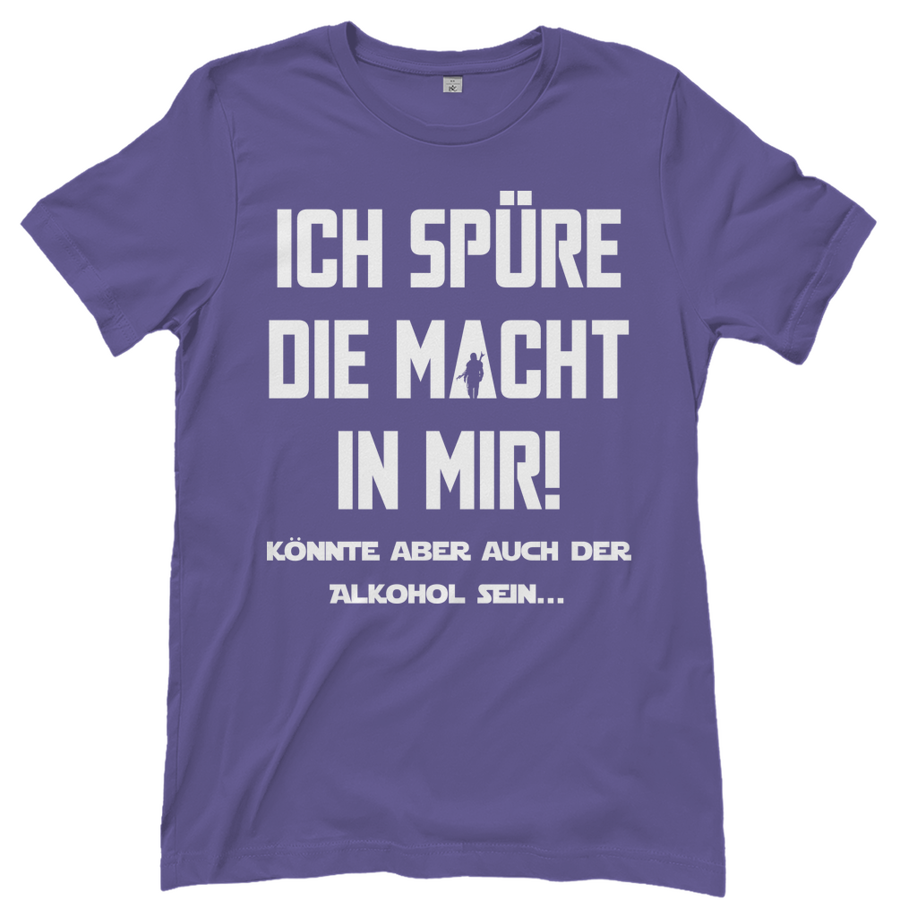 Ich spüre die Macht in mir! Könnte aber auch der Alkohol sein - Damenshirt