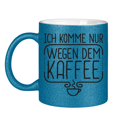 Ich komme nur wegen dem Kaffee - Glitzertasse