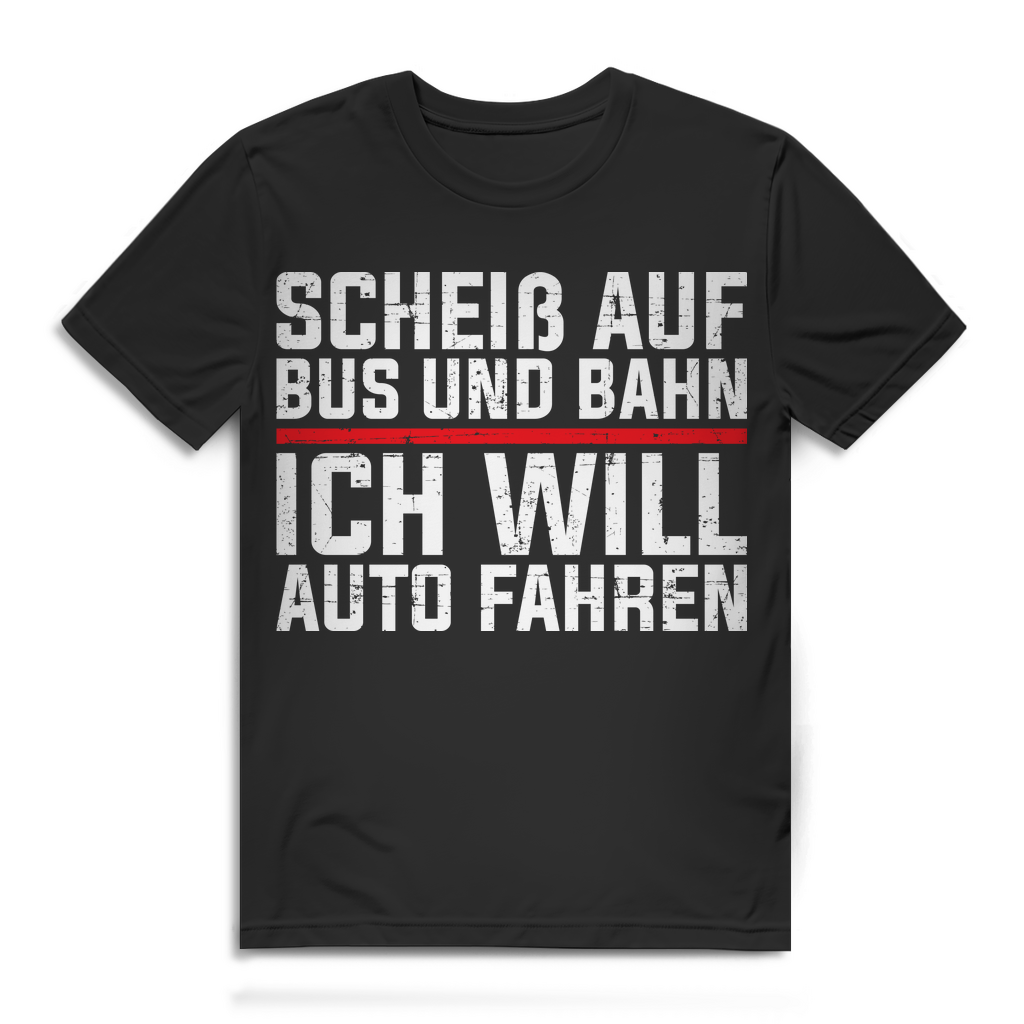 Autofahrer Spruch Shirt Männer – Scheiß auf Bus und Bahn ich will Auto fahren